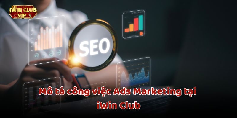 Mô tả công việc Ads Marketing tại iWin Club