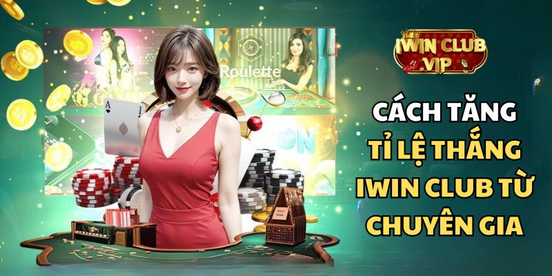 Cách Tăng Tỷ Lệ Thắng iWin Club