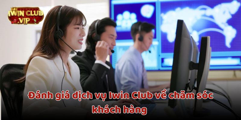 Đánh giá dịch vụ Iwin Club về chăm sóc khách hàng tận tâm