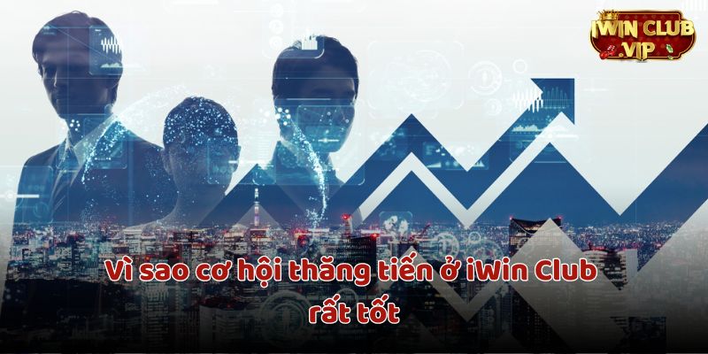 Cơ hội thăng tiến ở iWin Club rất tốt