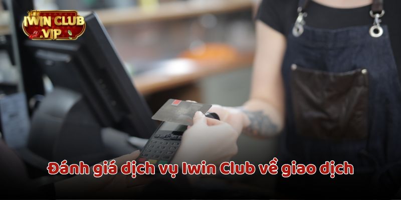 Đánh giá dịch vụ Iwin Club về giao dịch rất nhanh chóng