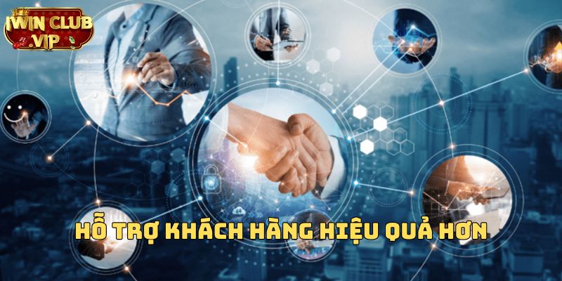 Hỗ trợ khách hàng hiệu quả hơn