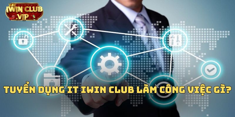 Tuyển dụng IT iWin Club làm công việc gì?