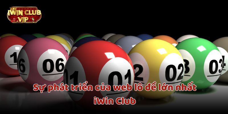 Sự phát triển của web lô đề lớn nhất iWin Club